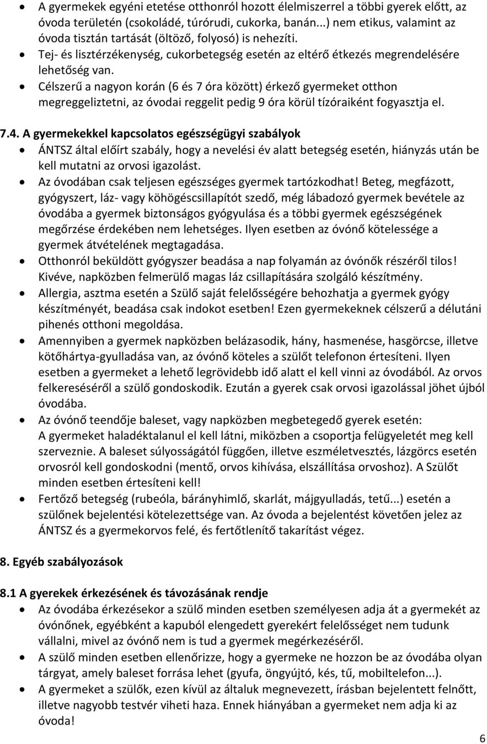 Célszerű a nagyon korán (6 és 7 óra között) érkező gyermeket otthon megreggeliztetni, az óvodai reggelit pedig 9 óra körül tízóraiként fogyasztja el. 7.4.