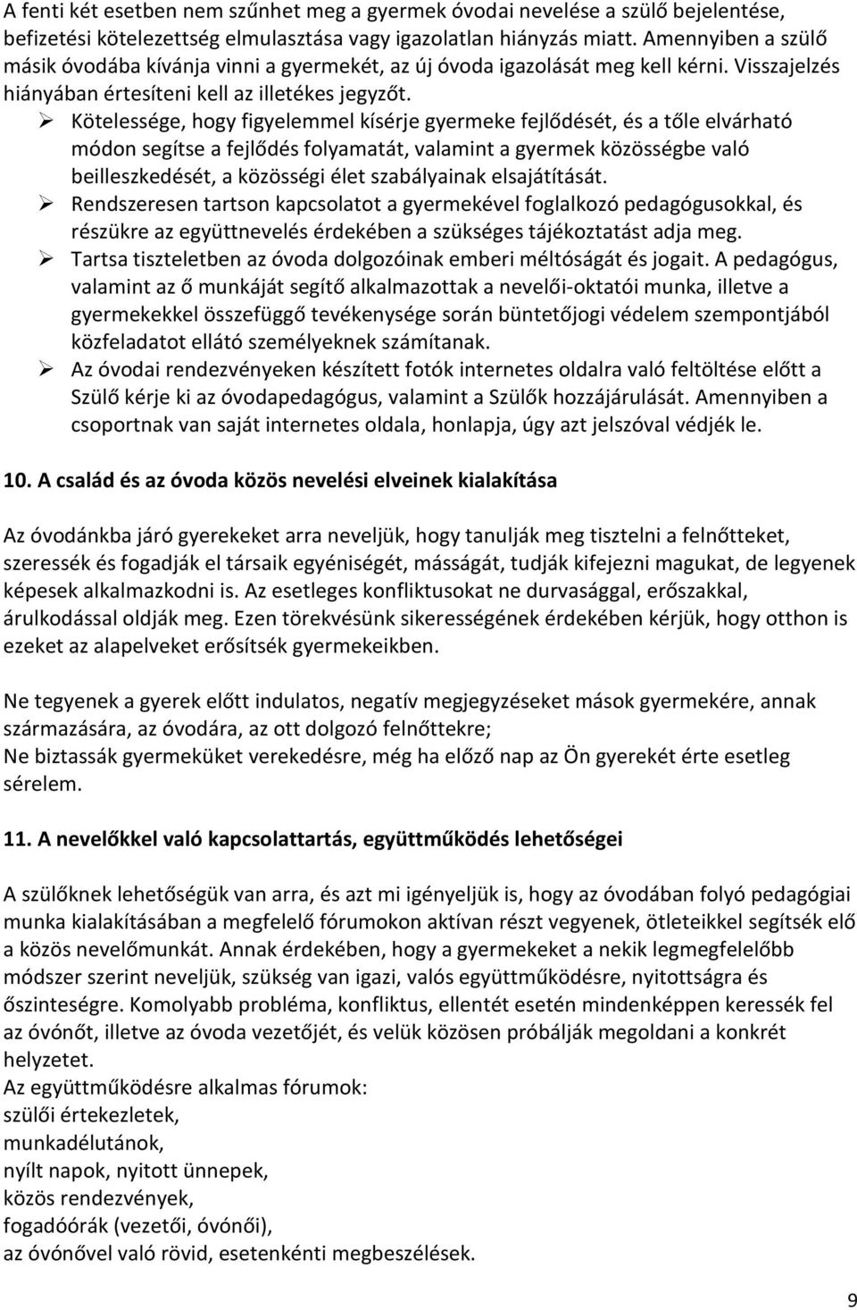 Kötelessége, hogy figyelemmel kísérje gyermeke fejlődését, és a tőle elvárható módon segítse a fejlődés folyamatát, valamint a gyermek közösségbe való beilleszkedését, a közösségi élet szabályainak