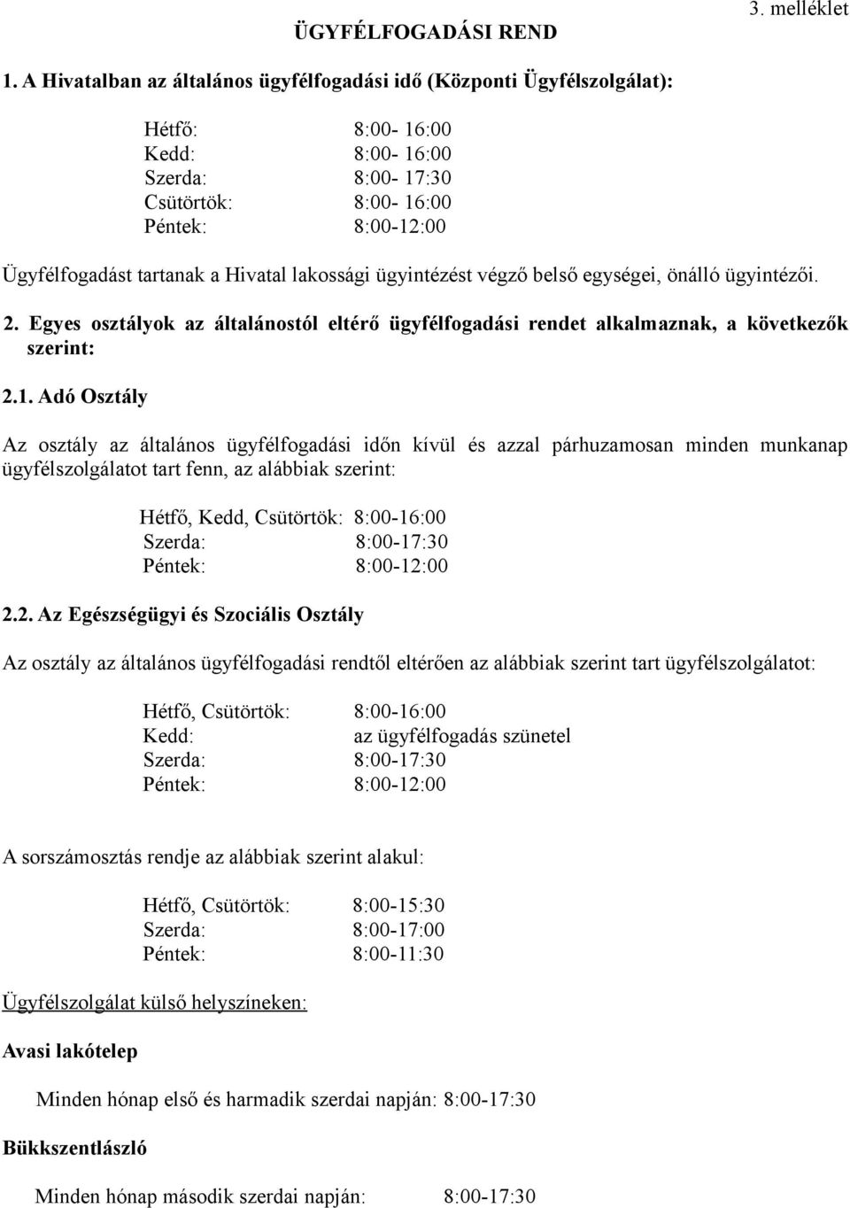 Hivatal lakossági ügyintézést végző belső egységei, önálló ügyintézői. 2. Egyes osztályok az általánostól eltérő ügyfélfogadási rendet alkalmaznak, a következők szerint: 2.1.