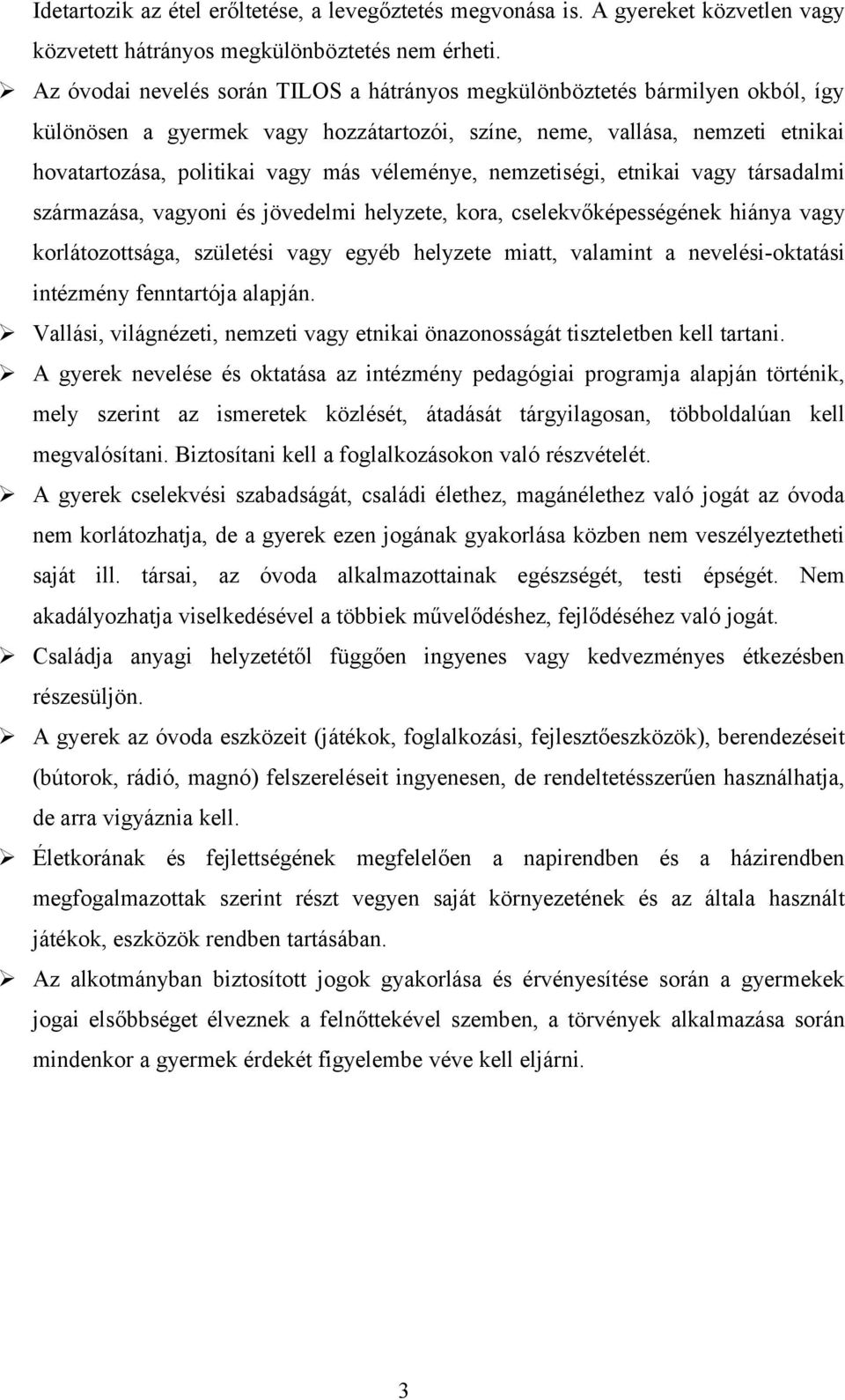 véleménye, nemzetiségi, etnikai vagy társadalmi származása, vagyoni és jövedelmi helyzete, kora, cselekvőképességének hiánya vagy korlátozottsága, születési vagy egyéb helyzete miatt, valamint a