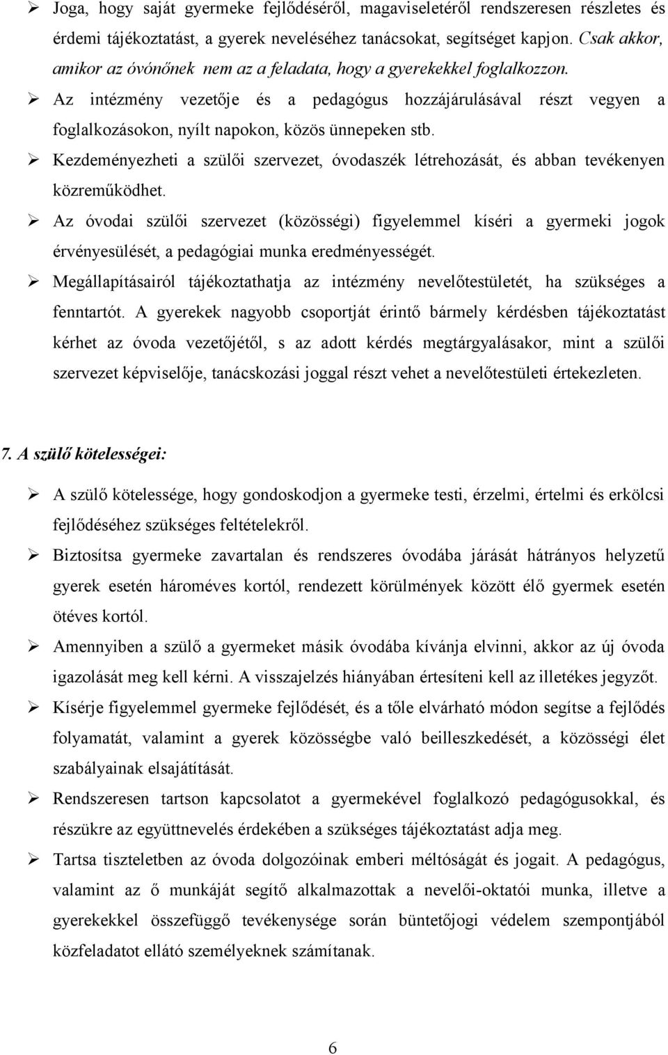 Az intézmény vezetője és a pedagógus hozzájárulásával részt vegyen a foglalkozásokon, nyílt napokon, közös ünnepeken stb.