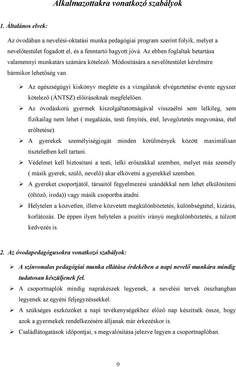 Az egészségügyi kiskönyv megléte és a vizsgálatok elvégeztetése évente egyszer kötelező (ÁNTSZ) előírásoknak megfelelően.