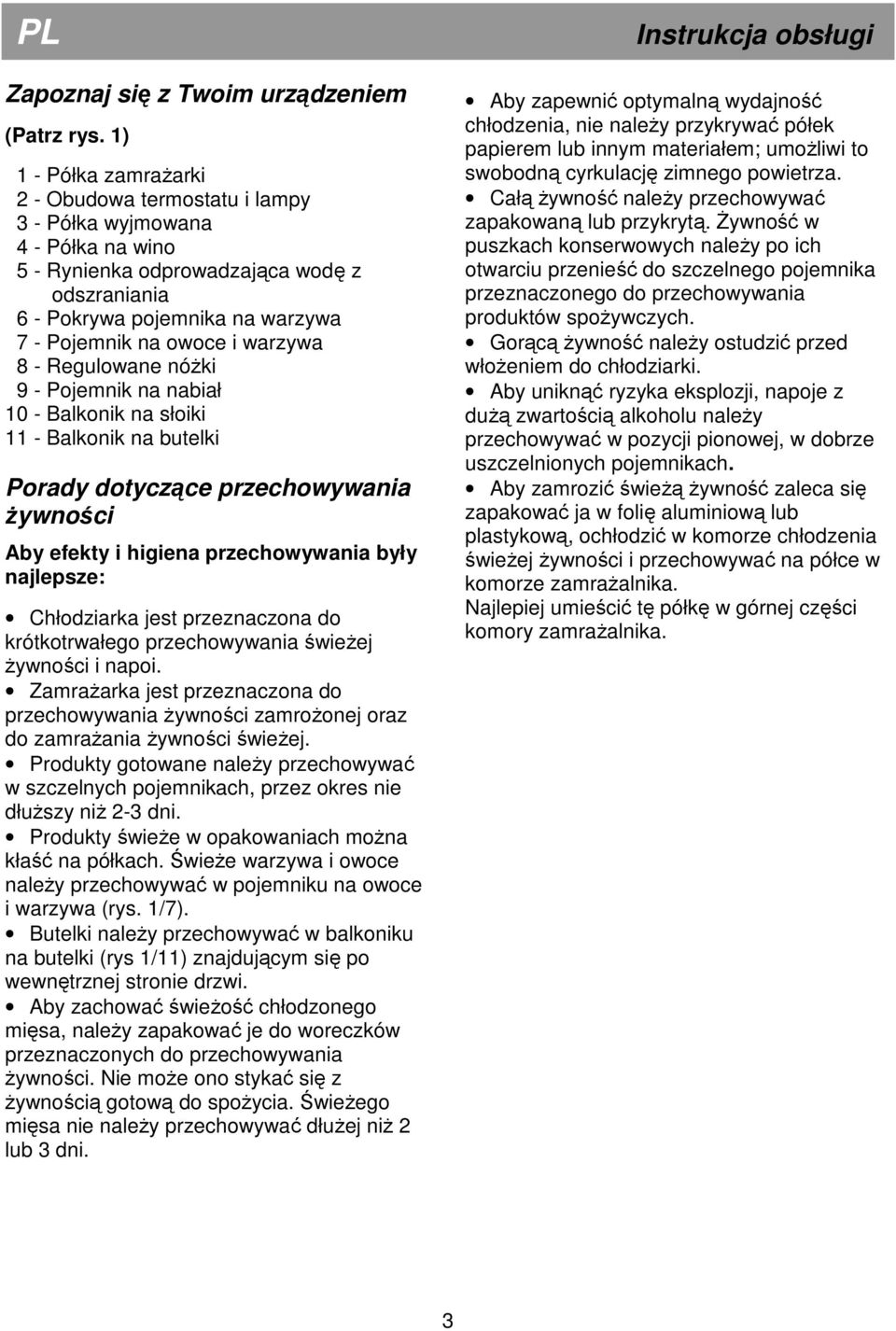 warzywa 8 - Regulowane nóżki 9 - Pojemnik na nabiał 10 - Balkonik na słoiki 11 - Balkonik na butelki Porady dotyczące przechowywania żywności Aby efekty i higiena przechowywania były najlepsze: