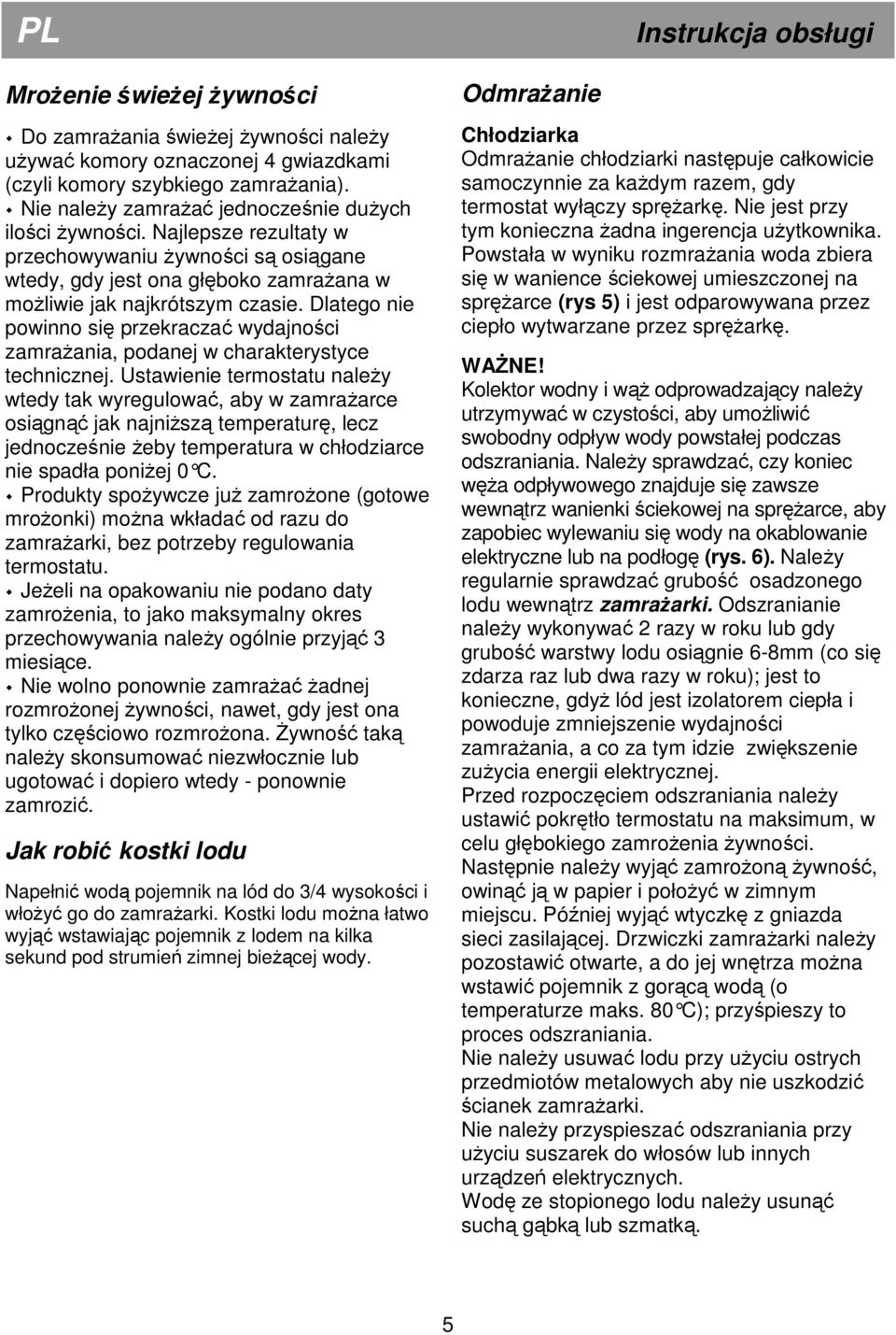 Dlatego nie powinno się przekraczać wydajności zamrażania, podanej w charakterystyce technicznej.