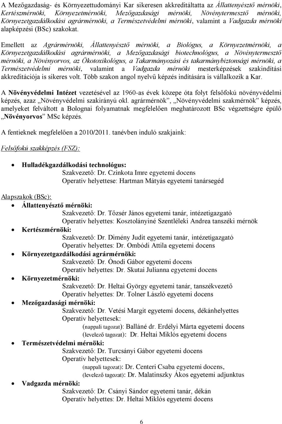 Emellett az Agrármérnöki, Állattenyésztő mérnöki, a Biológus, a Környezetmérnöki, a Környezetgazdálkodási agrármérnöki, a Mezőgazdasági biotechnológus, a Növénytermesztő mérnöki, a Növényorvos, az