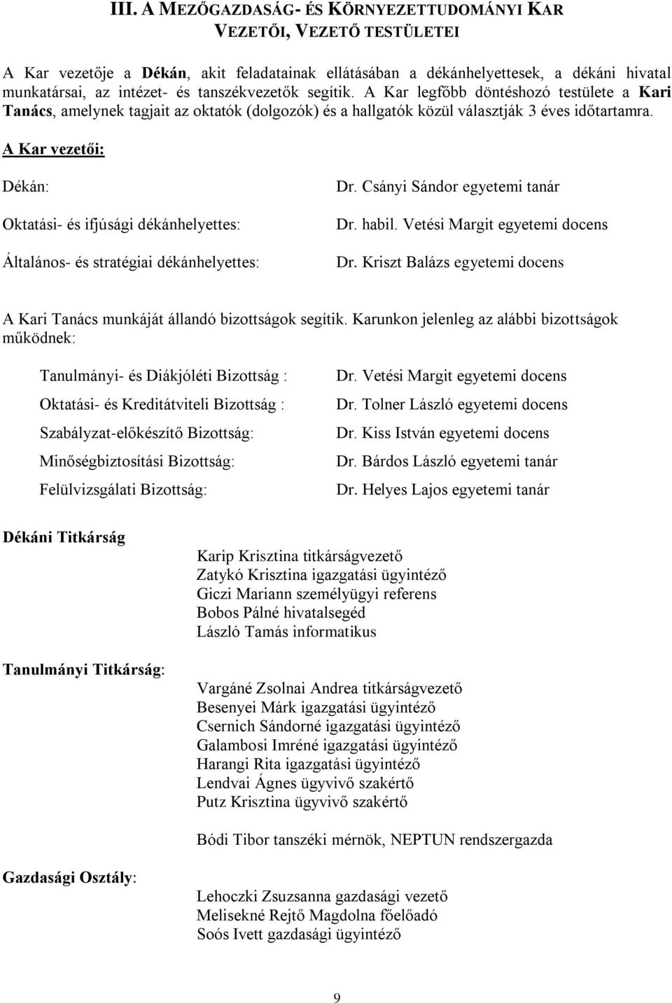 A Kar vezetői: Dékán: Oktatási- és ifjúsági dékánhelyettes: Általános- és stratégiai dékánhelyettes: Dr. Csányi Sándor egyetemi tanár Dr. habil. Vetési Margit egyetemi docens Dr.