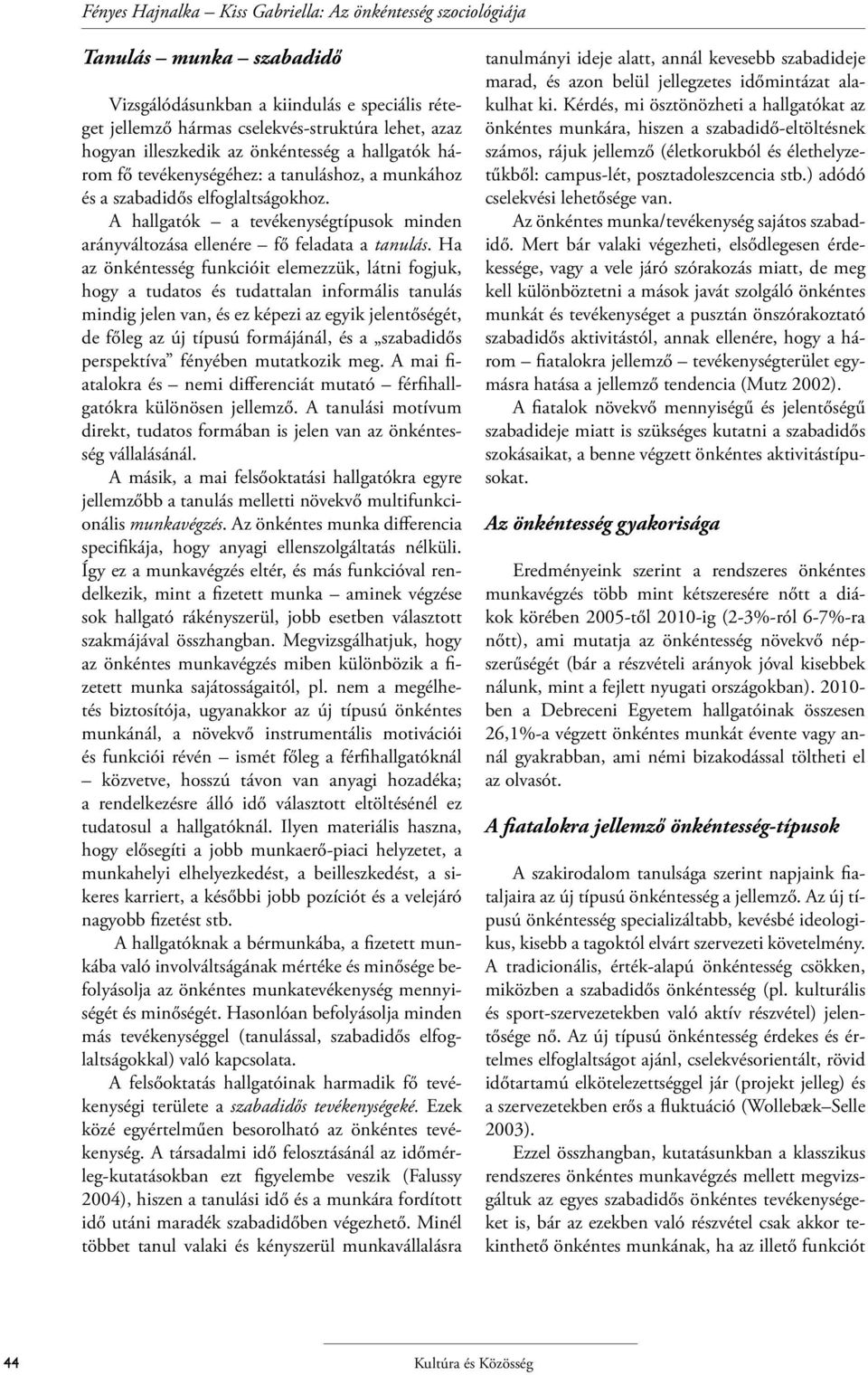 A hallgatók a tevékenységtípusok minden arányváltozása ellenére fő feladata a tanulás.