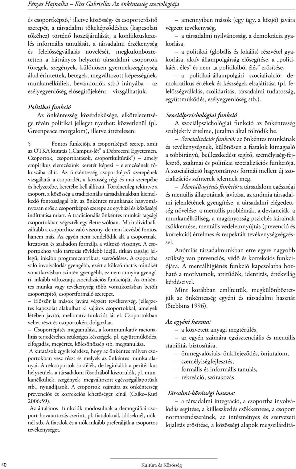 gyermekszegénység által érintettek, betegek, megváltozott képességűek, munkanélküliek, bevándorlók stb.) irányába az esélyegyenlőség elősegítőjeként vizsgálhatjuk.