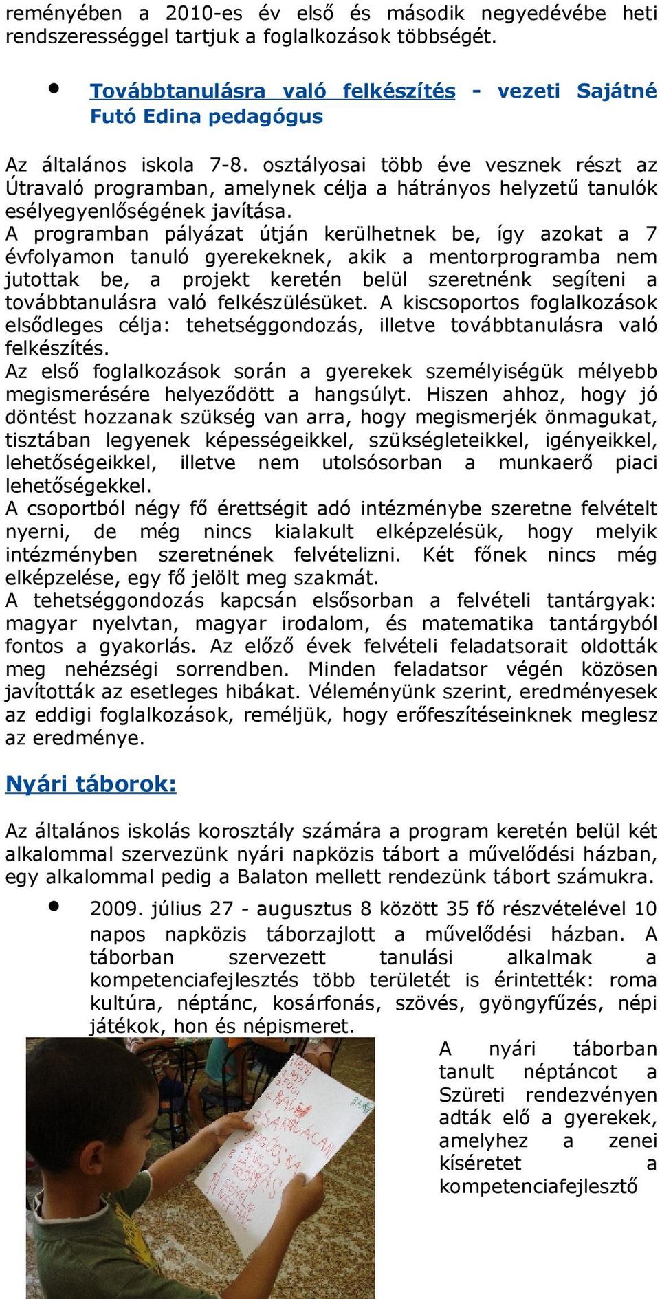 A progrmbn pályázt útján kerülhetnek be, így zokt 7 évfolymon tnuló gyerekeknek, kik mentorprogrmb nem jutottk be, projekt keretén belül szeretnénk segíteni továbbtnulásr vló felkészülésüket.