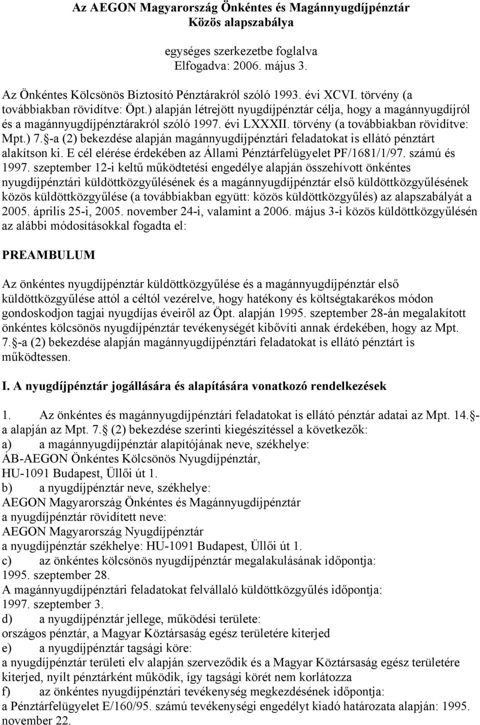 ) 7. -a (2) bekezdése alapján magánnyugdíjpénztári feladatokat is ellátó pénztárt alakítson ki. E cél elérése érdekében az Állami Pénztárfelügyelet PF/1681/1/97. számú és 1997.