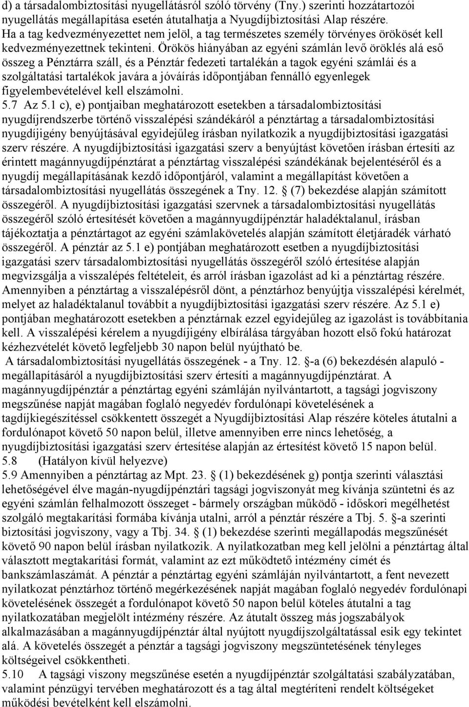 Örökös hiányában az egyéni számlán levő öröklés alá eső összeg a Pénztárra száll, és a Pénztár fedezeti tartalékán a tagok egyéni számlái és a szolgáltatási tartalékok javára a jóváírás időpontjában