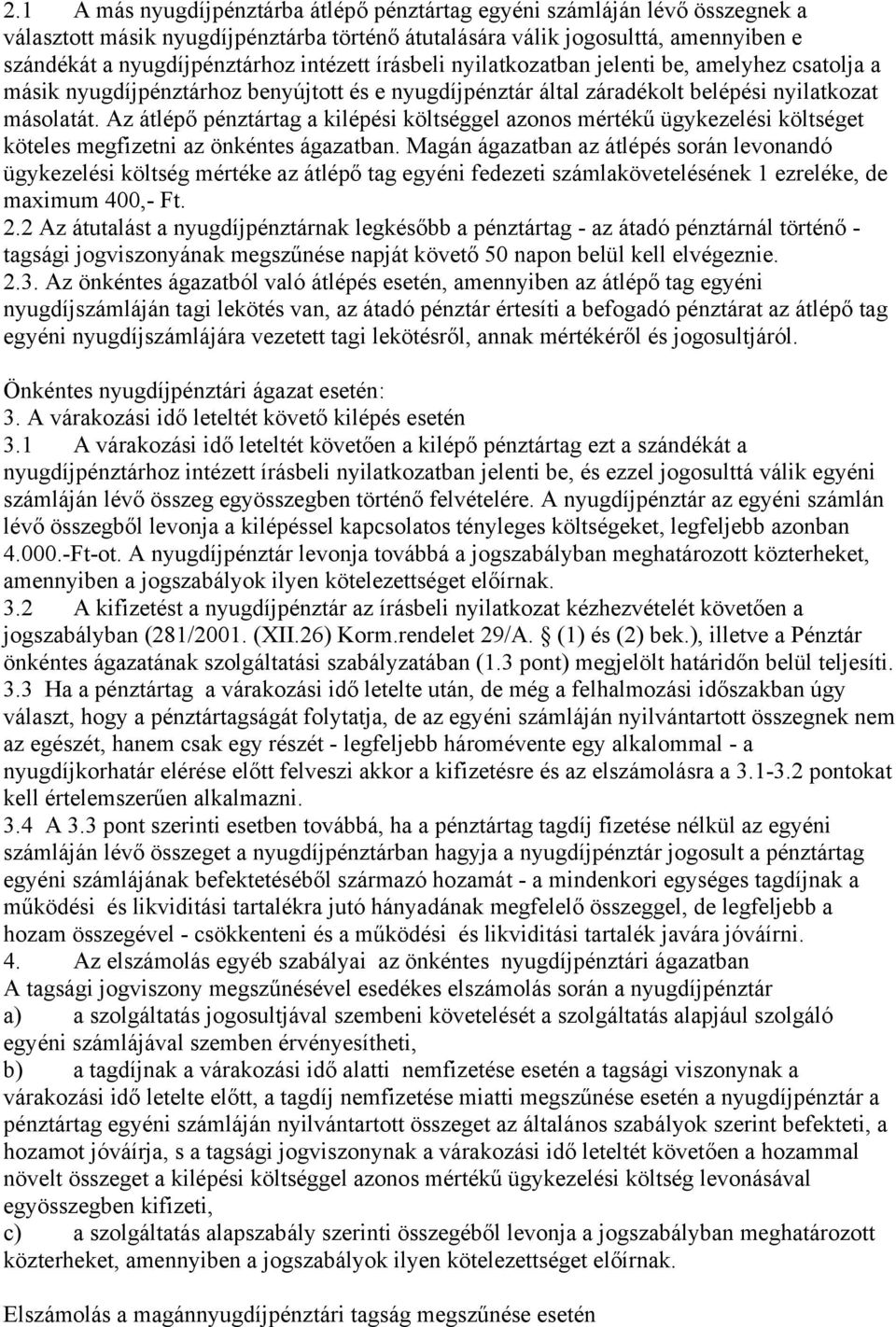 Az átlépő pénztártag a kilépési költséggel azonos mértékű ügykezelési költséget köteles megfizetni az önkéntes ágazatban.