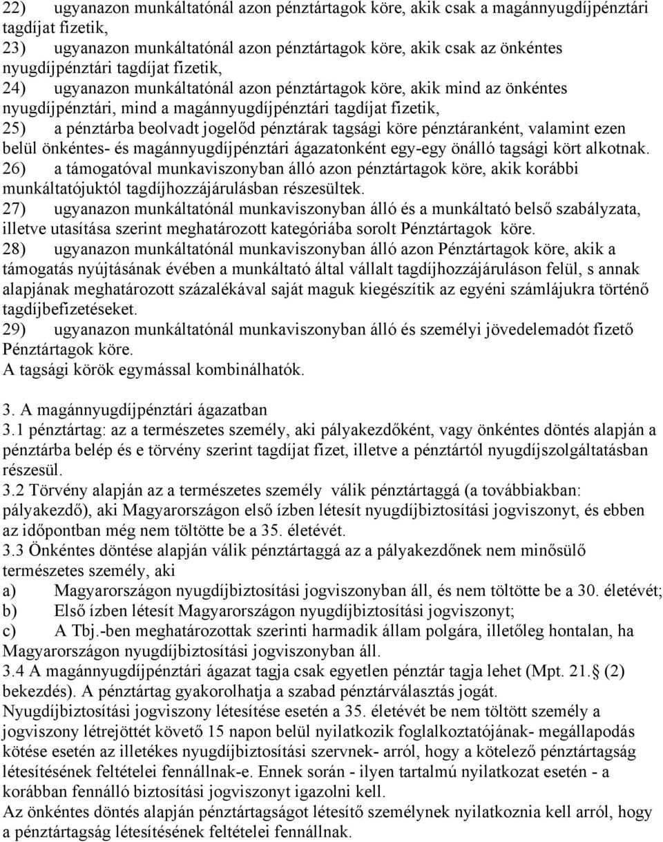 tagsági köre pénztáranként, valamint ezen belül önkéntes- és magánnyugdíjpénztári ágazatonként egy-egy önálló tagsági kört alkotnak.