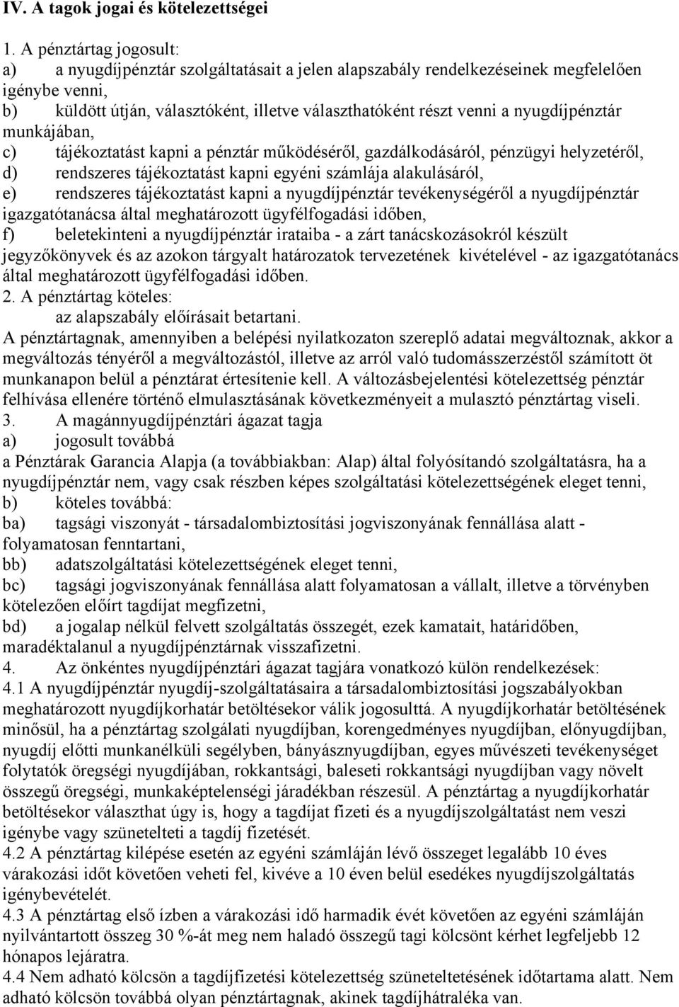 nyugdíjpénztár munkájában, c) tájékoztatást kapni a pénztár működéséről, gazdálkodásáról, pénzügyi helyzetéről, d) rendszeres tájékoztatást kapni egyéni számlája alakulásáról, e) rendszeres