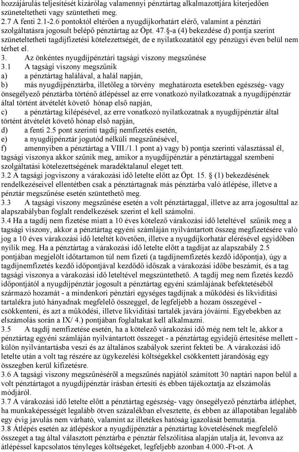 -a (4) bekezdése d) pontja szerint szüneteltetheti tagdíjfizetési kötelezettségét, de e nyilatkozatától egy pénzügyi éven belül nem térhet el. 3.