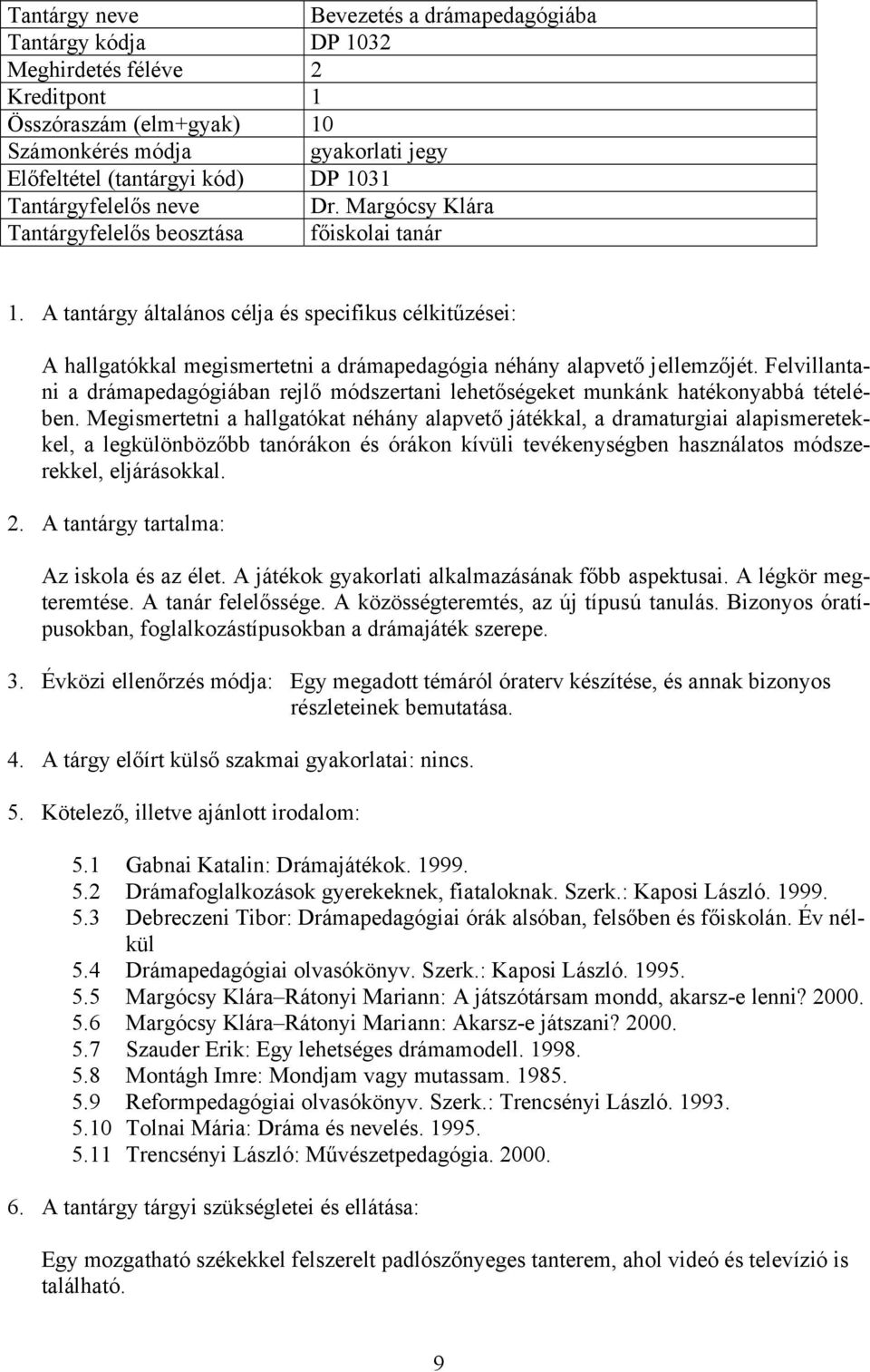 Megismertetni a hallgatókat néhány alapvető játékkal, a dramaturgiai alapismeretekkel, a legkülönbözőbb tanórákon és órákon kívüli tevékenységben használatos módszerekkel, eljárásokkal.