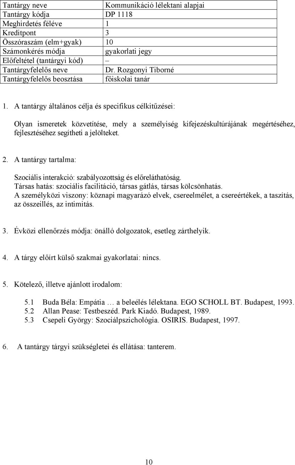 Társas hatás: szociális facilitáció, társas gátlás, társas kölcsönhatás. A személyközi viszony: köznapi magyarázó elvek, csereelmélet, a csereértékek, a taszítás, az összeillés, az intimitás.