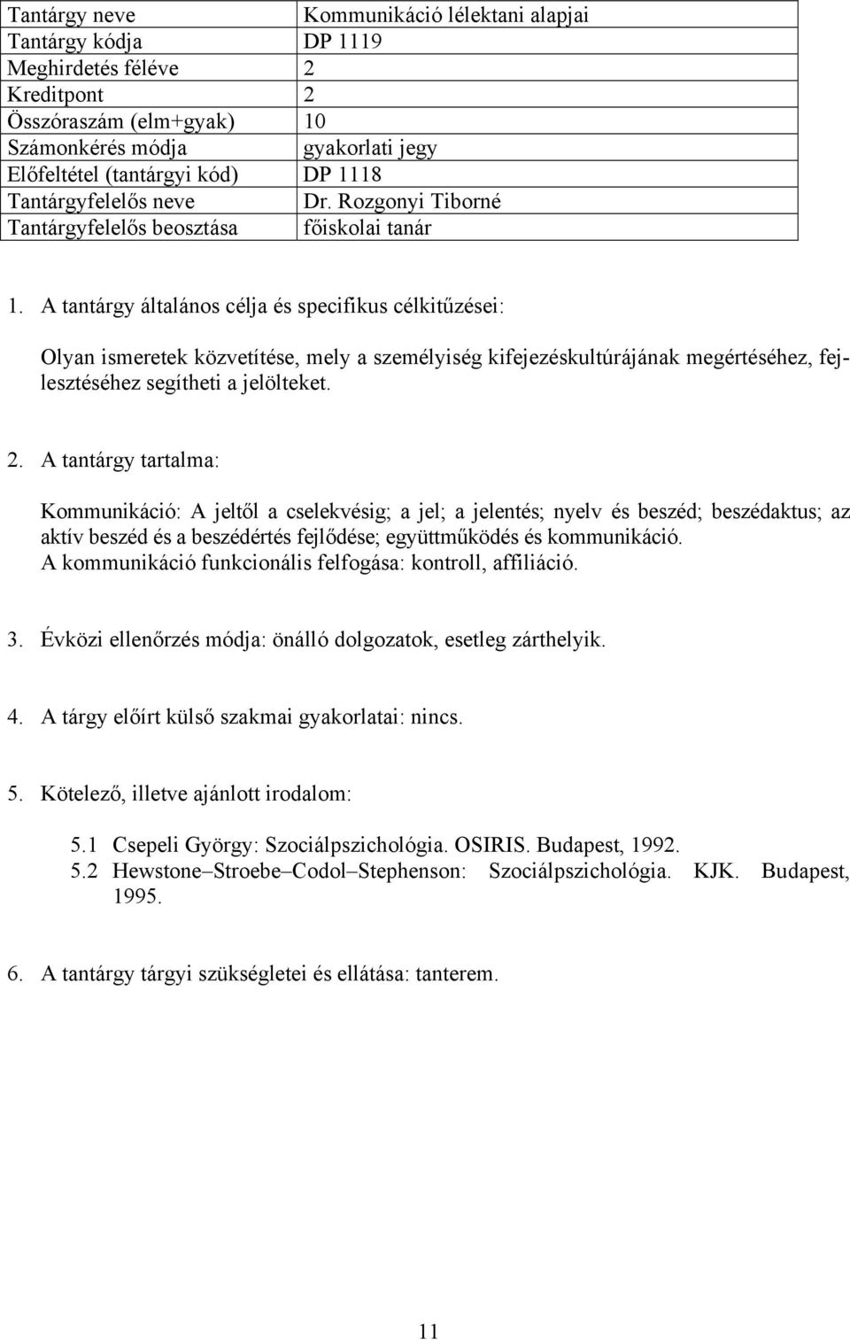 Kommunikáció: A jeltől a cselekvésig; a jel; a jelentés; nyelv és beszéd; beszédaktus; az aktív beszéd és a beszédértés fejlődése; együttműködés és kommunikáció.