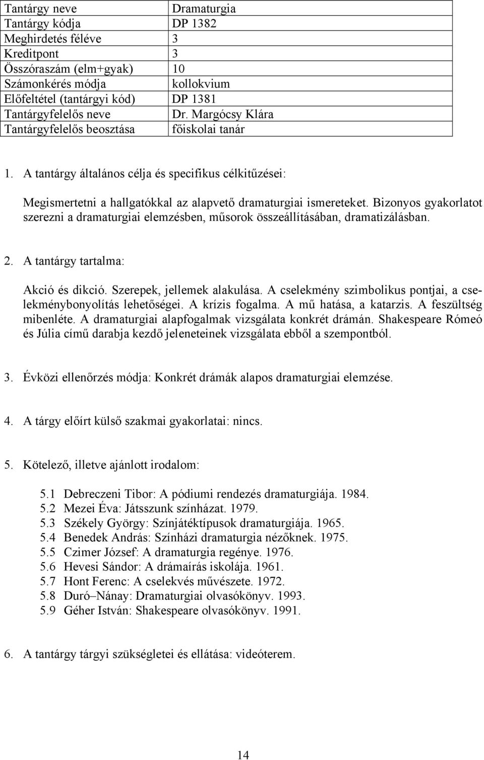 Szerepek, jellemek alakulása. A cselekmény szimbolikus pontjai, a cselekménybonyolítás lehetőségei. A krízis fogalma. A mű hatása, a katarzis. A feszültség mibenléte.