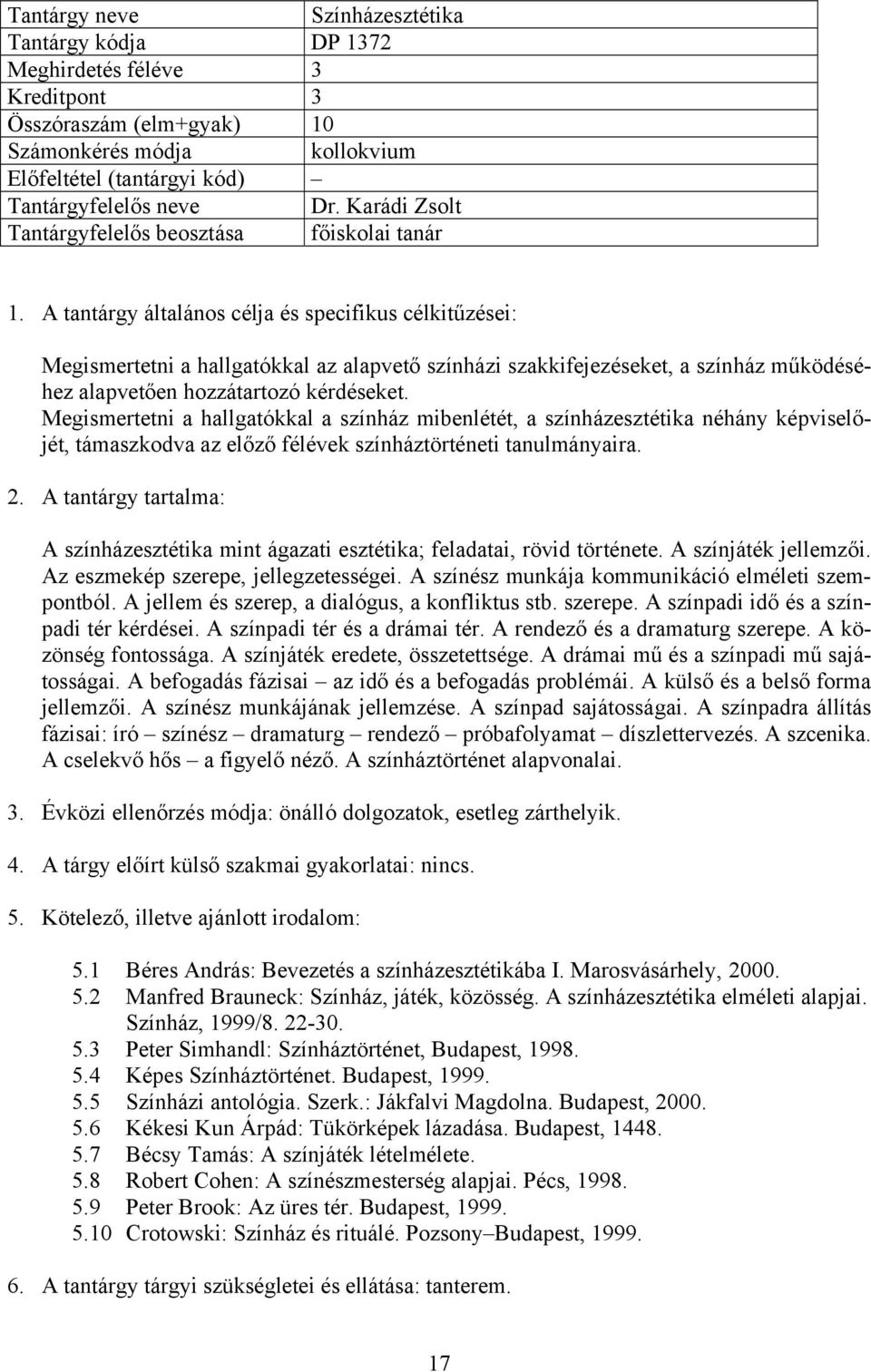 Megismertetni a hallgatókkal a színház mibenlétét, a színházesztétika néhány képviselőjét, támaszkodva az előző félévek színháztörténeti tanulmányaira.