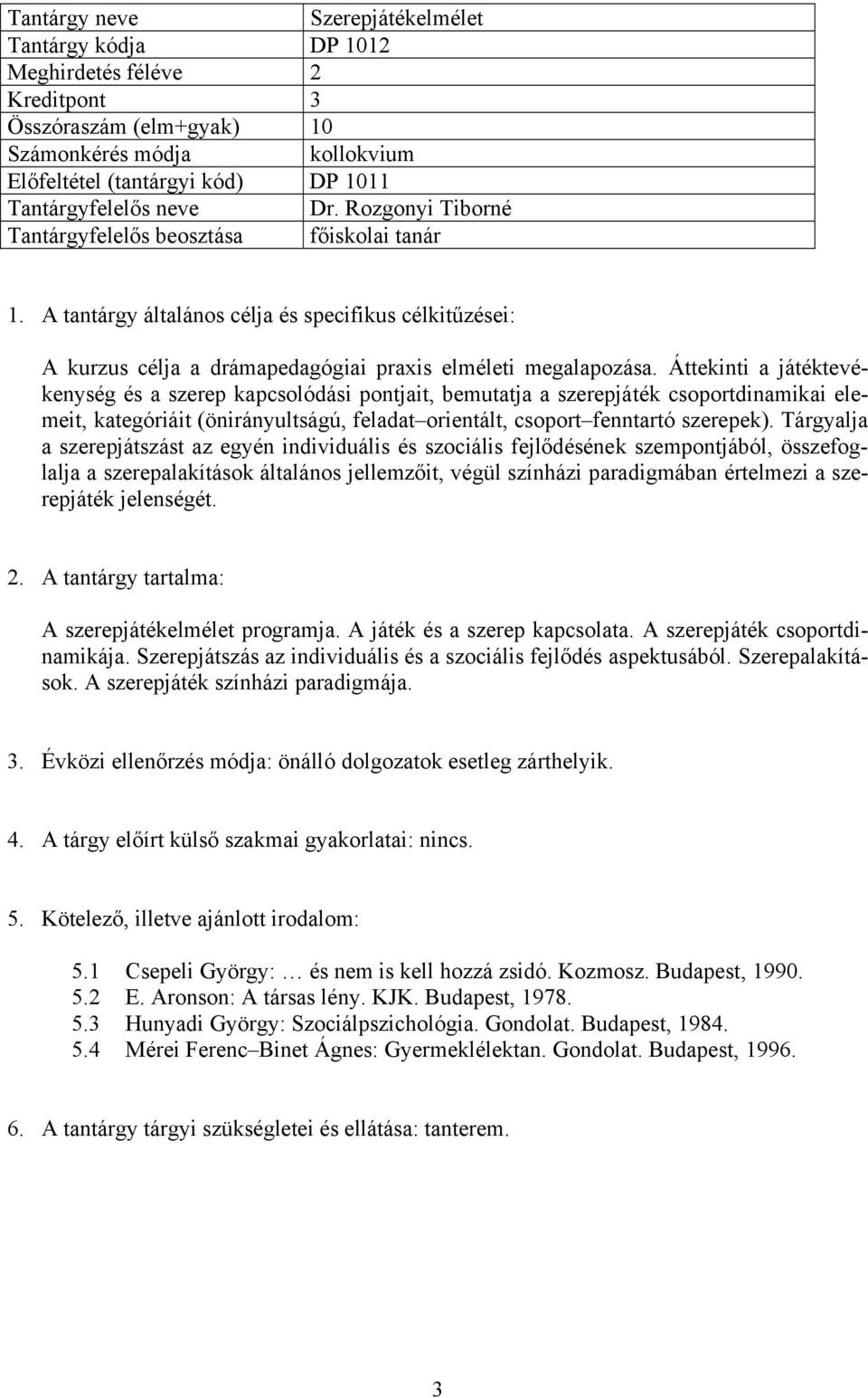 Áttekinti a játéktevékenység és a szerep kapcsolódási pontjait, bemutatja a szerepjáték csoportdinamikai elemeit, kategóriáit (önirányultságú, feladat orientált, csoport fenntartó szerepek).