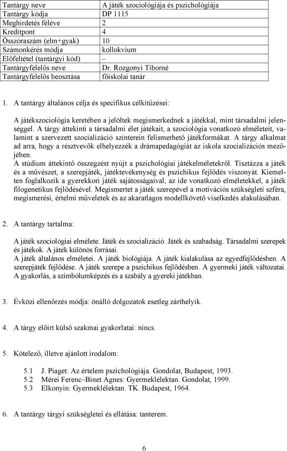 A tárgy áttekinti a társadalmi élet játékait, a szociológia vonatkozó elméleteit, valamint a szervezett szocializáció színterein felismerhető játékformákat.