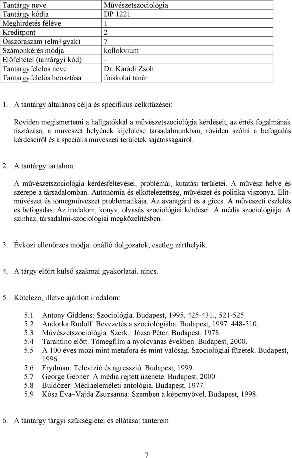 kérdéseiről és a speciális művészeti területek sajátosságairól. A művészetszociológia kérdésfeltevései, problémái, kutatási területei. A művész helye és szerepe a társadalomban.