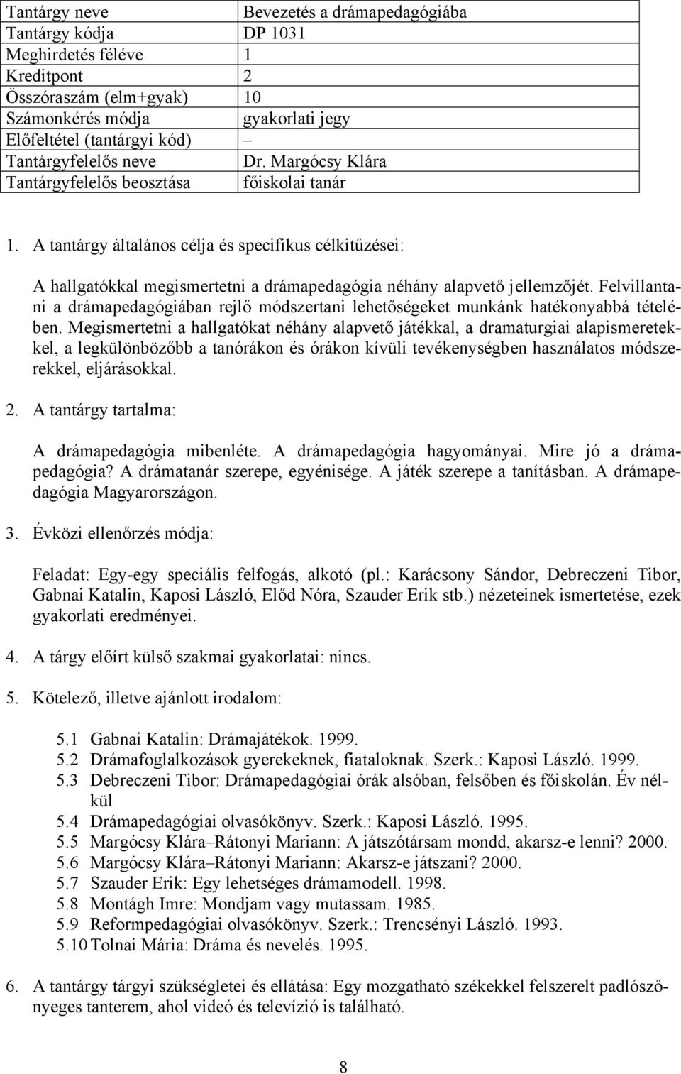 Megismertetni a hallgatókat néhány alapvető játékkal, a dramaturgiai alapismeretekkel, a legkülönbözőbb a tanórákon és órákon kívüli tevékenységben használatos módszerekkel, eljárásokkal.