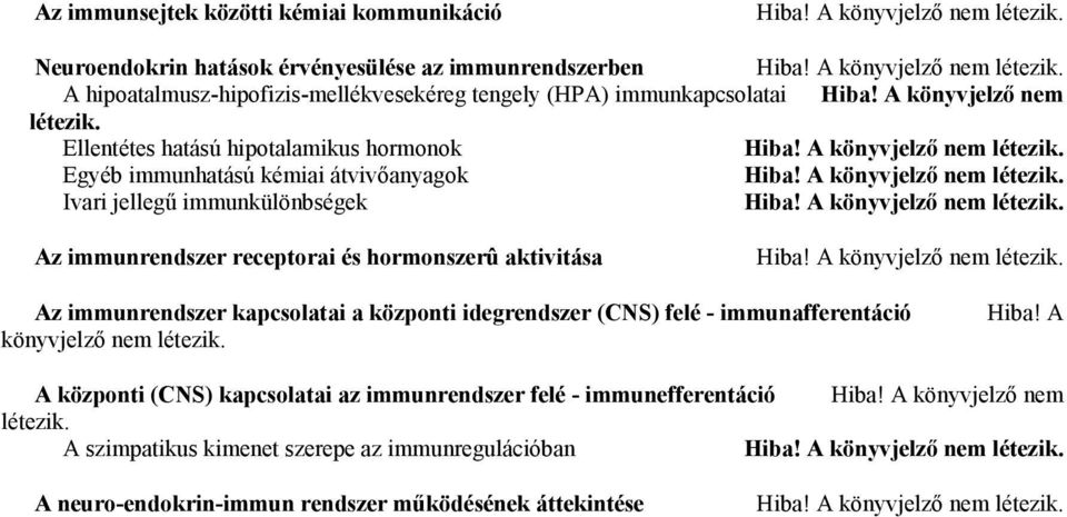 Ellentétes hatású hipotalamikus hormonok Egyéb immunhatású kémiai átvivőanyagok Ivari jellegű immunkülönbségek Az immunrendszer receptorai és hormonszerû aktivitása Az