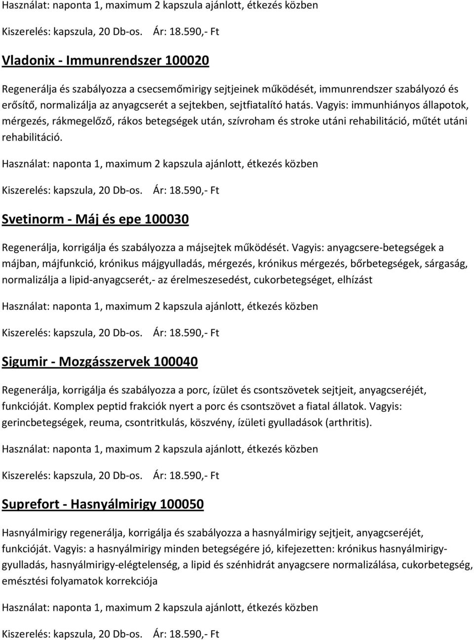 hatás. Vagyis: immunhiányos állapotok, mérgezés, rákmegelőző, rákos betegségek után, szívroham és stroke utáni rehabilitáció, műtét utáni rehabilitáció.