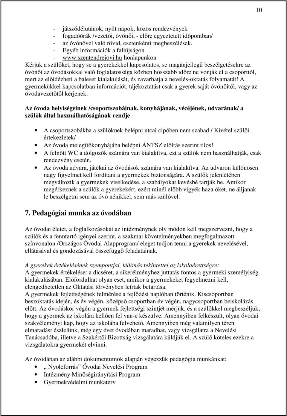 hu honlapunkon Kérjük a szülıket, hogy se a gyerekekkel kapcsolatos, se magánjellegő beszélgetésekre az óvónıt az óvodásokkal való foglalatossága közben hosszabb idıre ne vonják el a csoporttól, mert