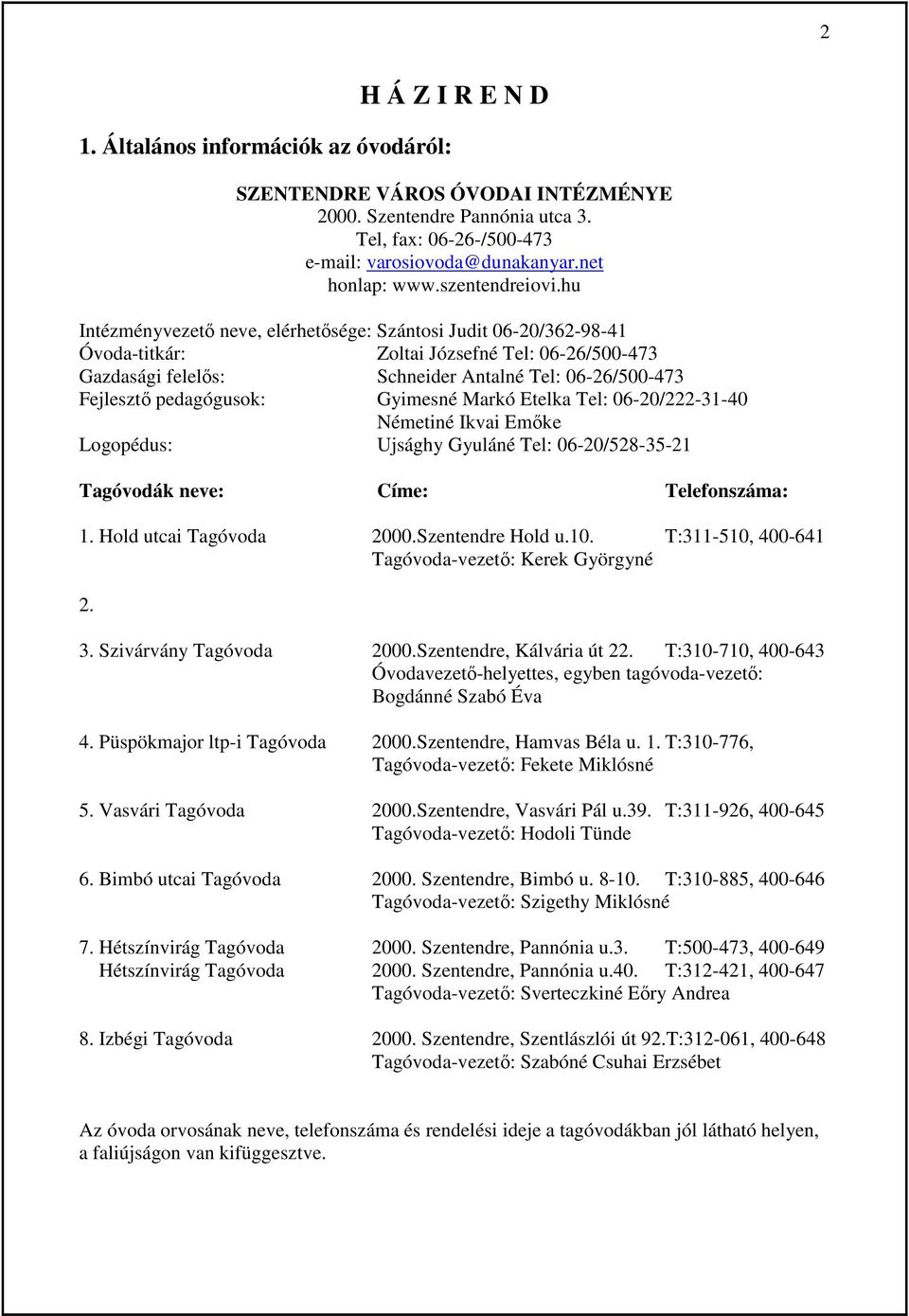 hu Intézményvezetı neve, elérhetısége: Szántosi Judit 06-20/362-98-41 Óvoda-titkár: Zoltai Józsefné Tel: 06-26/500-473 Gazdasági felelıs: Schneider Antalné Tel: 06-26/500-473 Fejlesztı pedagógusok: