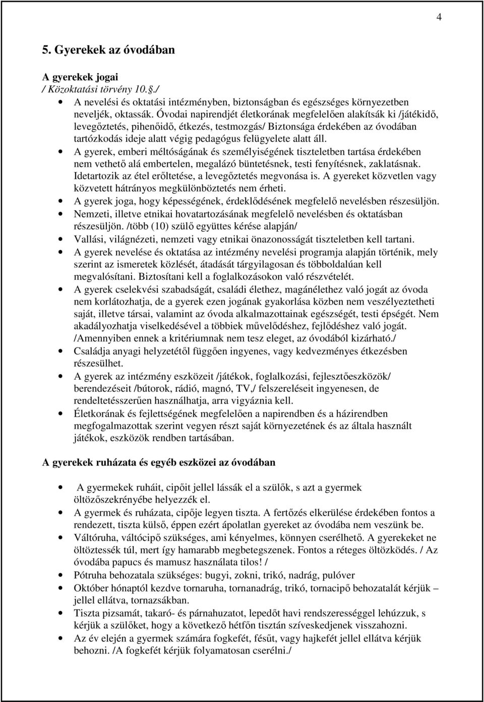 alatt áll. A gyerek, emberi méltóságának és személyiségének tiszteletben tartása érdekében nem vethetı alá embertelen, megalázó büntetésnek, testi fenyítésnek, zaklatásnak.