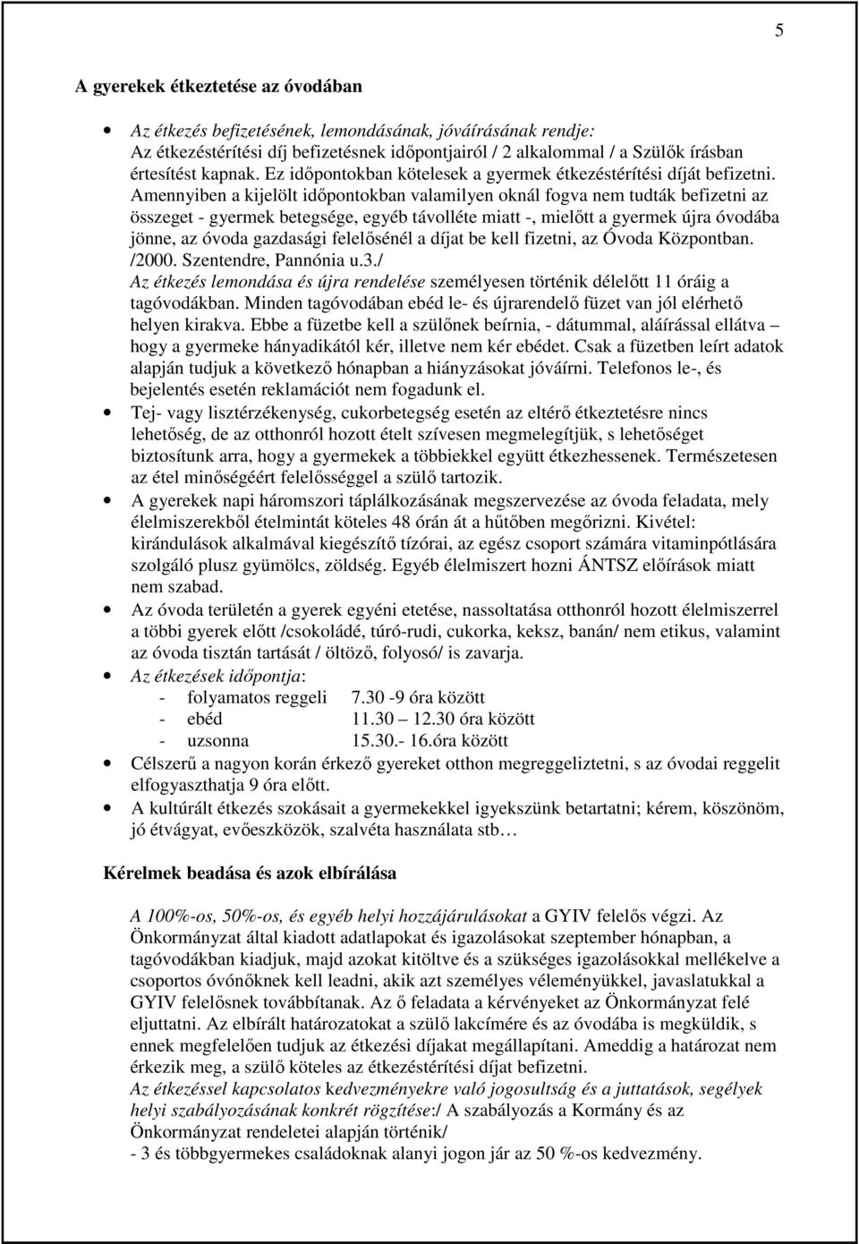 Amennyiben a kijelölt idıpontokban valamilyen oknál fogva nem tudták befizetni az összeget - gyermek betegsége, egyéb távolléte miatt -, mielıtt a gyermek újra óvodába jönne, az óvoda gazdasági