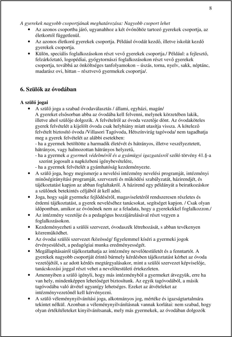 / Például: a fejlesztı, felzárkóztató, logopédiai, gyógytornászi foglalkozásokon részt vevı gyerekek csoportja, továbbá az önköltséges tanfolyamokon úszás, torna, nyelv, sakk, néptánc, madarász ovi,