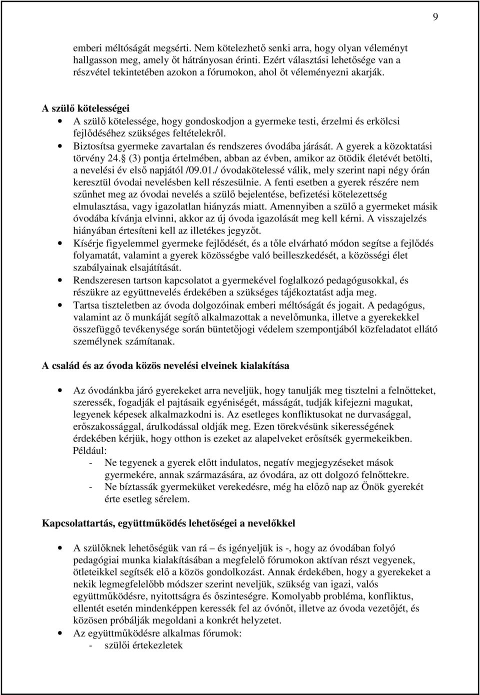 A szülı kötelességei A szülı kötelessége, hogy gondoskodjon a gyermeke testi, érzelmi és erkölcsi fejlıdéséhez szükséges feltételekrıl. Biztosítsa gyermeke zavartalan és rendszeres óvodába járását.