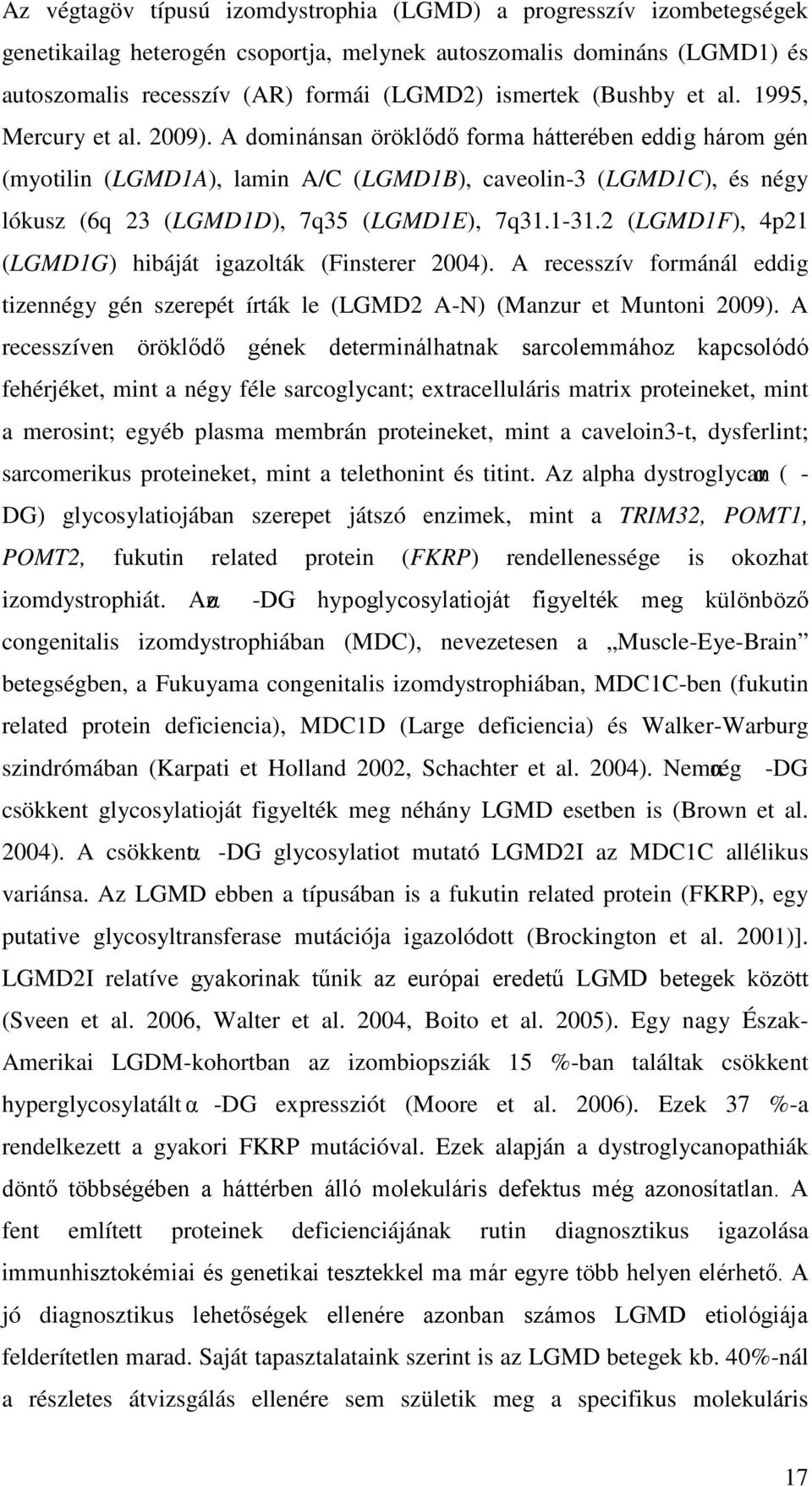 A dominánsan öröklődő forma hátterében eddig három gén (myotilin (LGMD1A), lamin A/C (LGMD1B), caveolin-3 (LGMD1C), és négy lókusz (6q 23 (LGMD1D), 7q35 (LGMD1E), 7q31.1-31.
