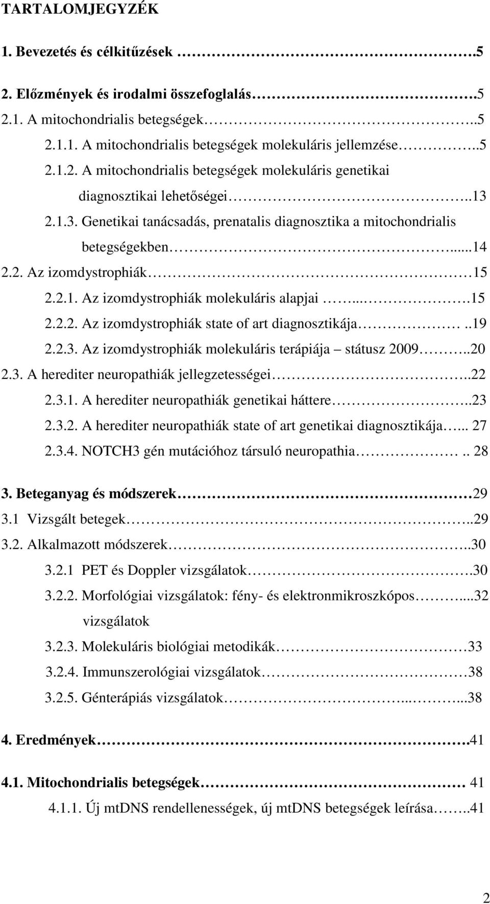 .19 2.2.3. Az izomdystrophiák molekuláris terápiája státusz 2009..20 2.3. A herediter neuropathiák jellegzetességei..22 2.3.1. A herediter neuropathiák genetikai háttere..23 2.3.2. A herediter neuropathiák state of art genetikai diagnosztikája.