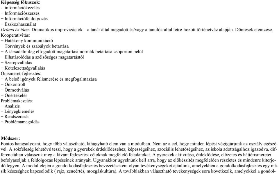 Kooperativitás: Hatékony kommunikáció Törvények és szabályok betartása A társadalmilag elfogadott magatartási normák betartása csoporton belül Elhatárolódás a szélsőséges magatartástól Szerepvállalás