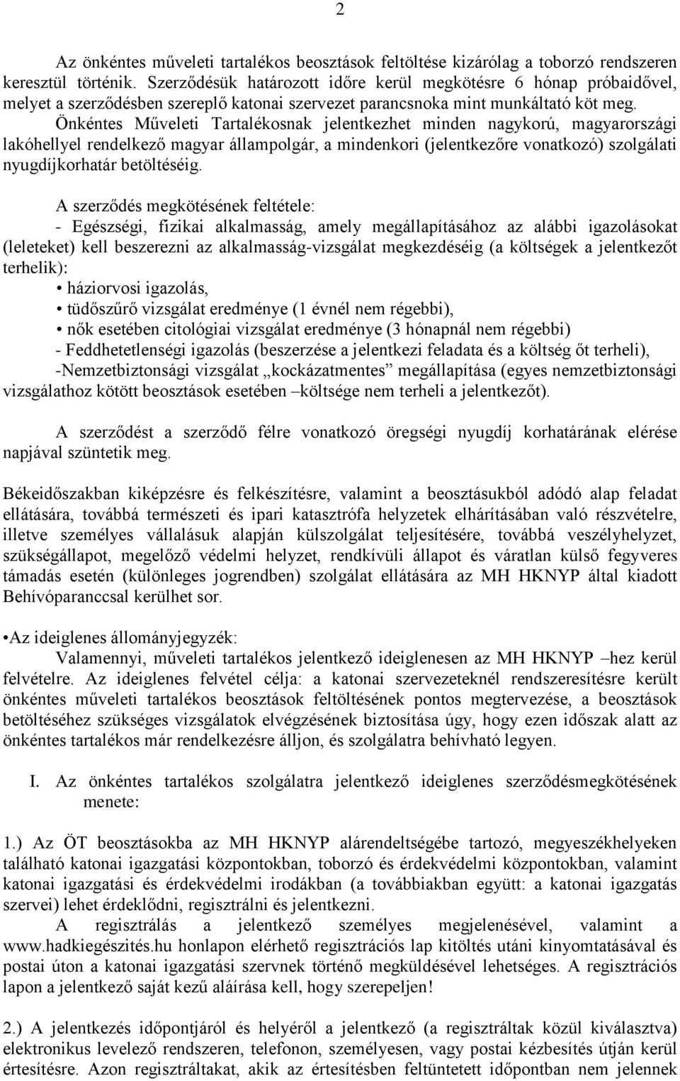 Önkéntes Műveleti Tartalékosnak jelentkezhet minden nagykorú, magyarországi lakóhellyel rendelkező magyar állampolgár, a mindenkori (jelentkezőre vonatkozó) szolgálati nyugdíjkorhatár betöltéséig.