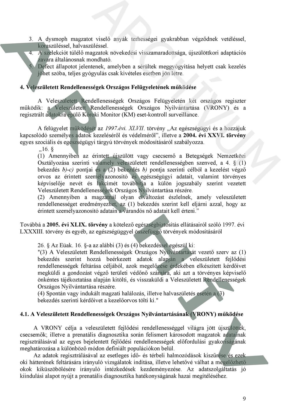 Defect állapotot jelentenek, amelyben a sérültek meggyógyítása helyett csak kezelés jöhet szóba, teljes gyógyulás csak kivételes esetben jön létre. 4.