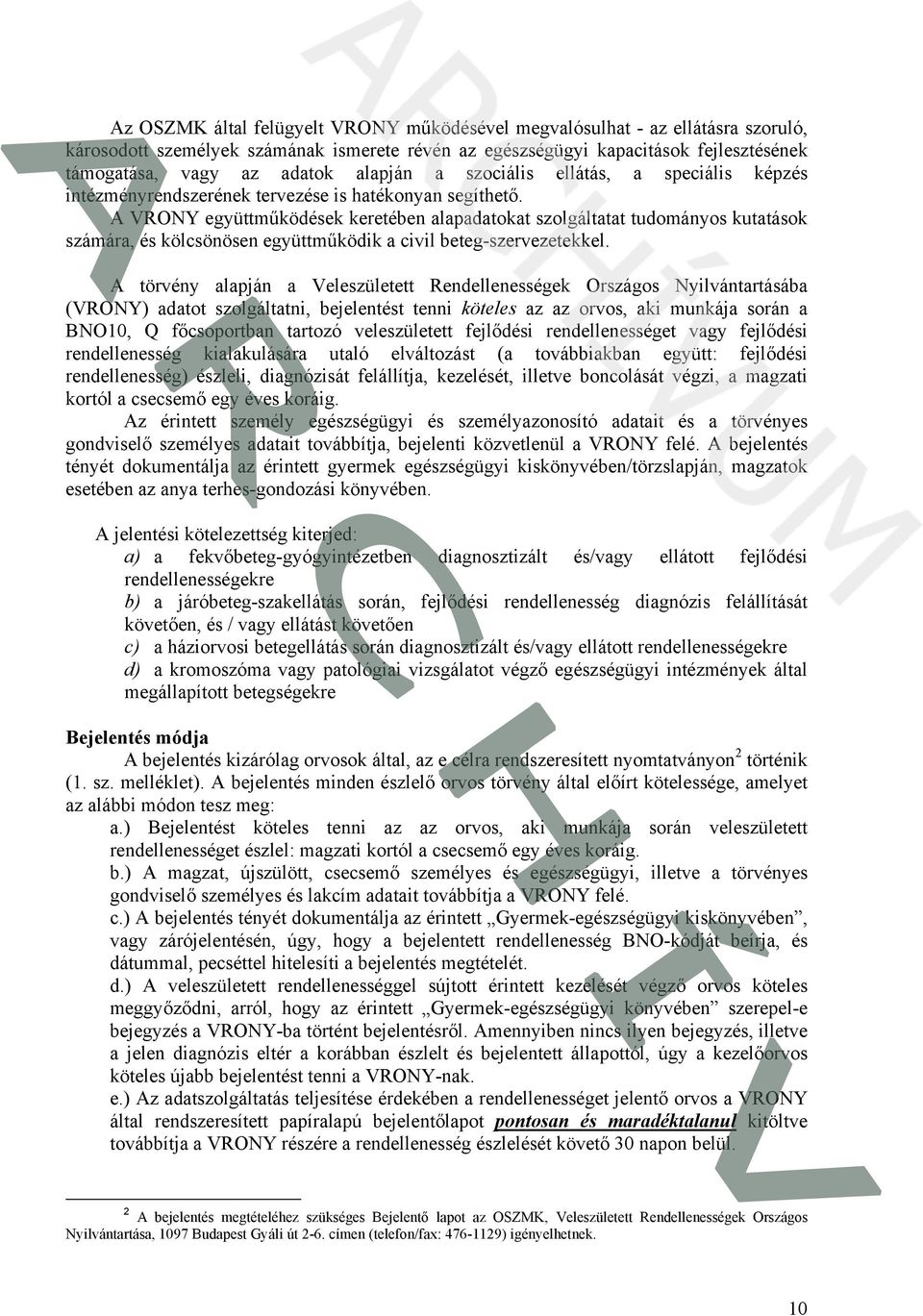 A VRONY együttműködések keretében alapadatokat szolgáltatat tudományos kutatások számára, és kölcsönösen együttműködik a civil beteg-szervezetekkel.