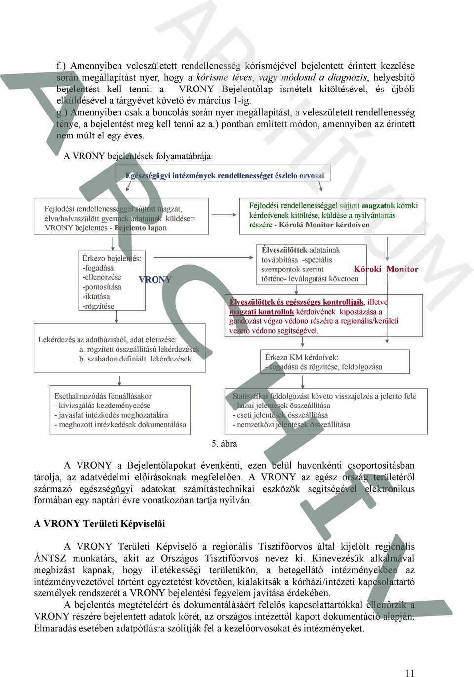 ) Amennyiben csak a boncolás során nyer megállapítást, a veleszületett rendellenesség ténye, a bejelentést meg kell tenni az a.) pontban említett módon, amennyiben az érintett nem múlt el egy éves.