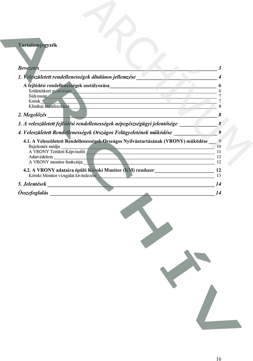 2. Megelőzés 8 3. A veleszületett fejlődési rendellenességek népegészségügyi jelentősége 8 4. Veleszületett Rendellenességek Országos Felügyeletének működése 9 4.1.