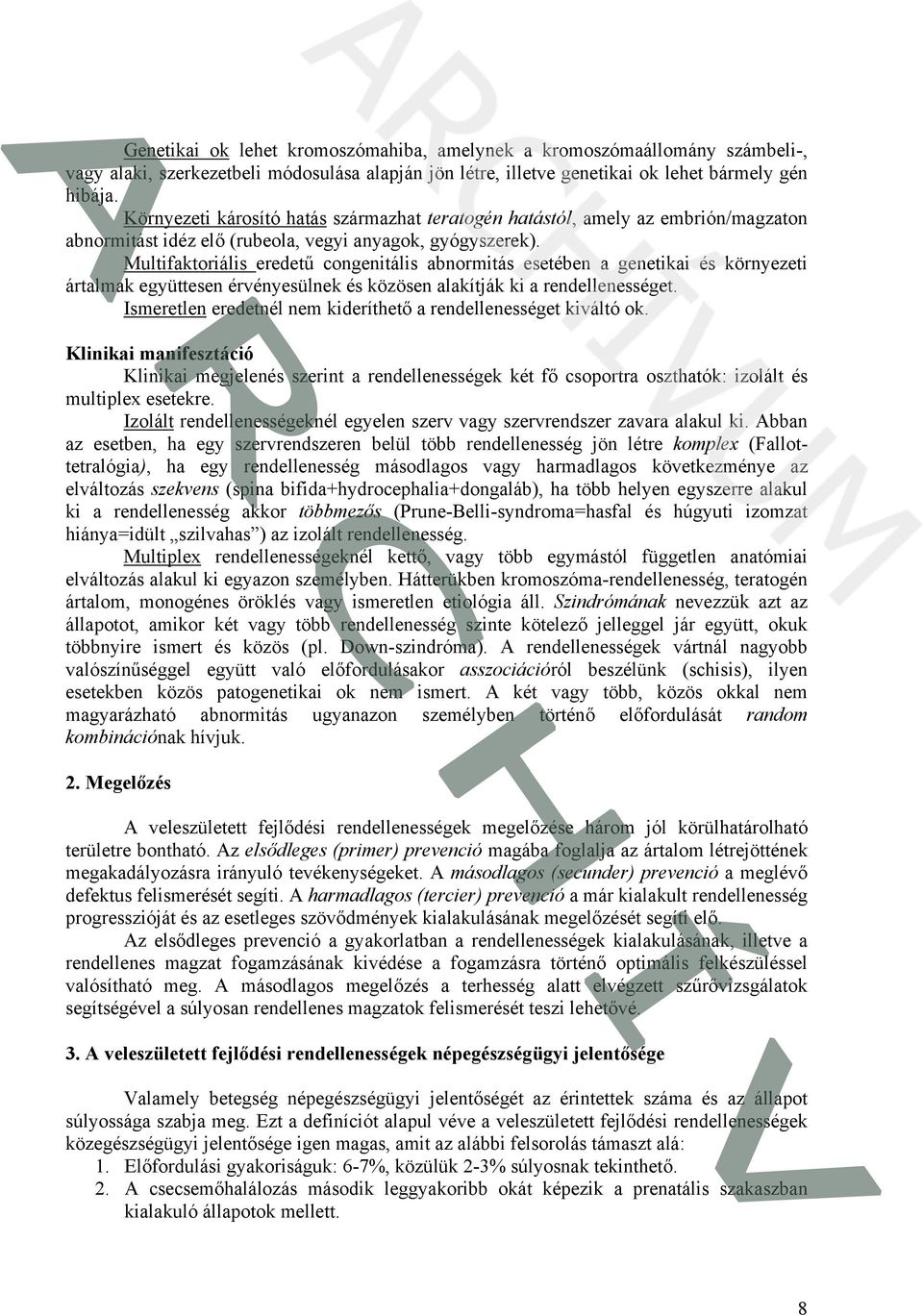 Multifaktoriális eredetű congenitális abnormitás esetében a genetikai és környezeti ártalmak együttesen érvényesülnek és közösen alakítják ki a rendellenességet.