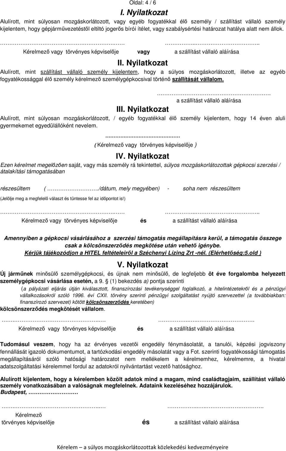 szabálysértési határozat hatálya alatt nem állok....... Kérelmező vagy törvényes képviselője vagy a szállítást vállaló aláírása II.