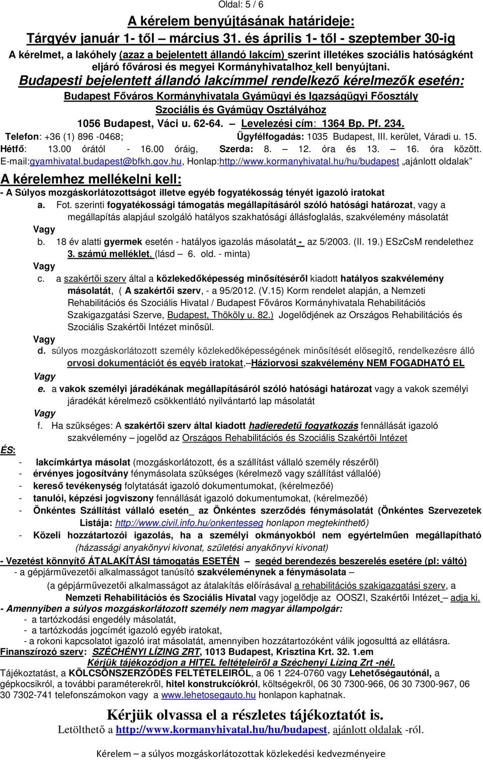 Budapesti bejelentett állandó lakcímmel rendelkező kérelmezők esetén: Budapest Főváros Kormányhivatala Gyámügyi és Igazságügyi Főosztály Szociális és Gyámügy Osztályához 1056 Budapest, Váci u. 62-64.