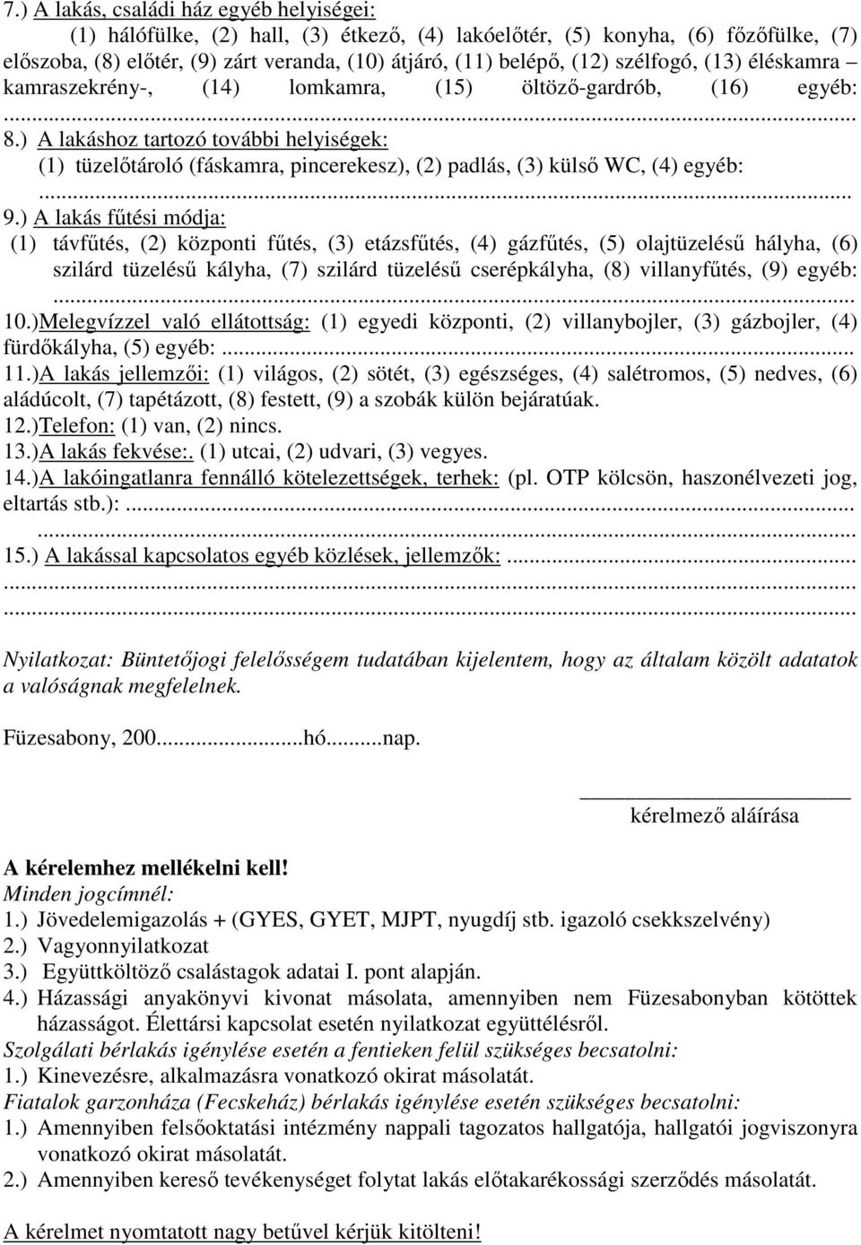 ) A lakáshoz tartozó további helyiségek: (1) tüzelőtároló (fáskamra, pincerekesz), (2) padlás, (3) külső WC, (4) egyéb: 9.