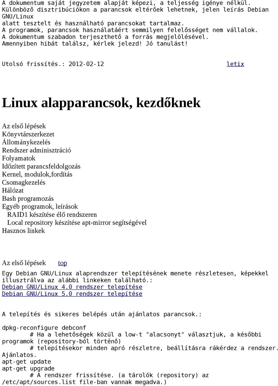 A programok, parancsok használatáért semmilyen felelősséget nem vállalok. A dokumentum szabadon terjeszthető a forrás megjelölésével. Amennyiben hibát találsz, kérlek jelezd! Jó tanulást!