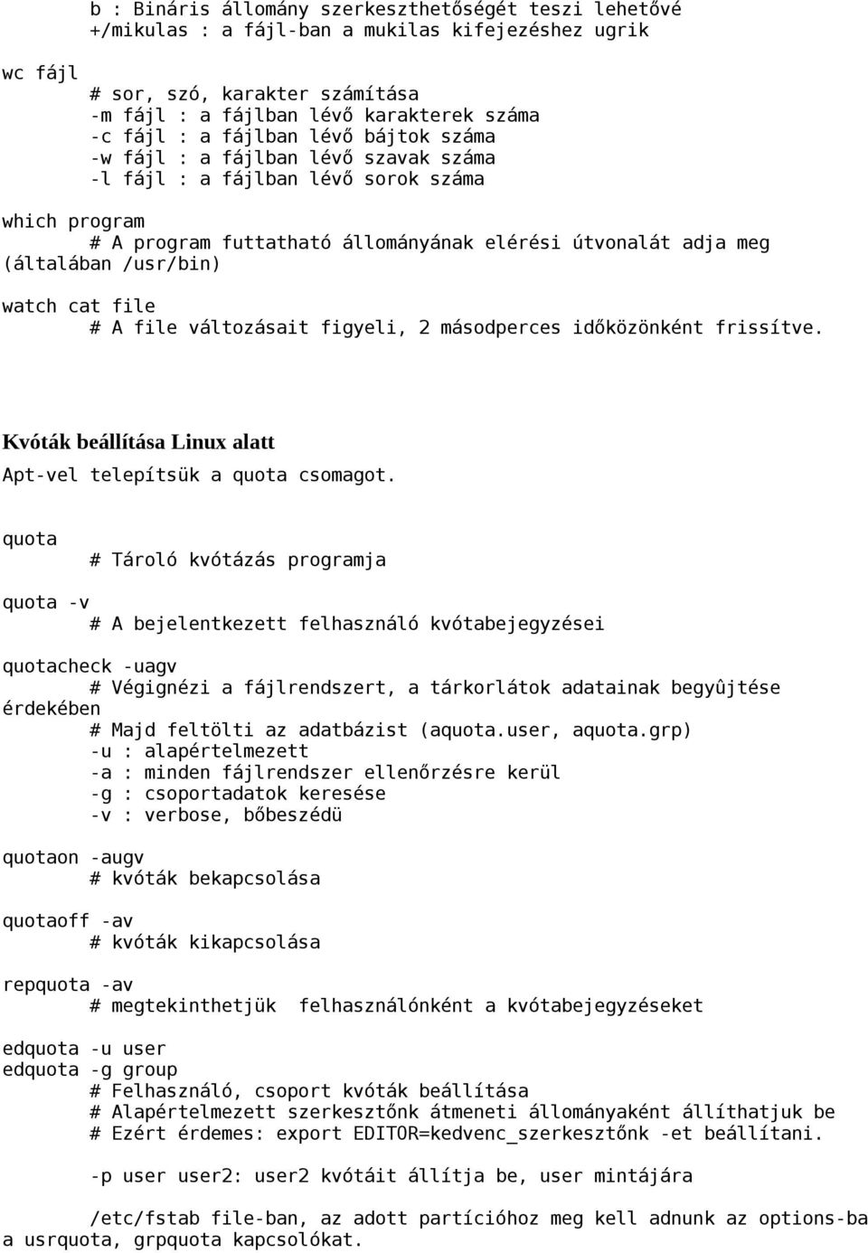 watch cat file A file változásait figyeli, 2 másodperces időközönként frissítve. Kvóták beállítása Linux alatt Apt-vel telepítsük a quota csomagot.